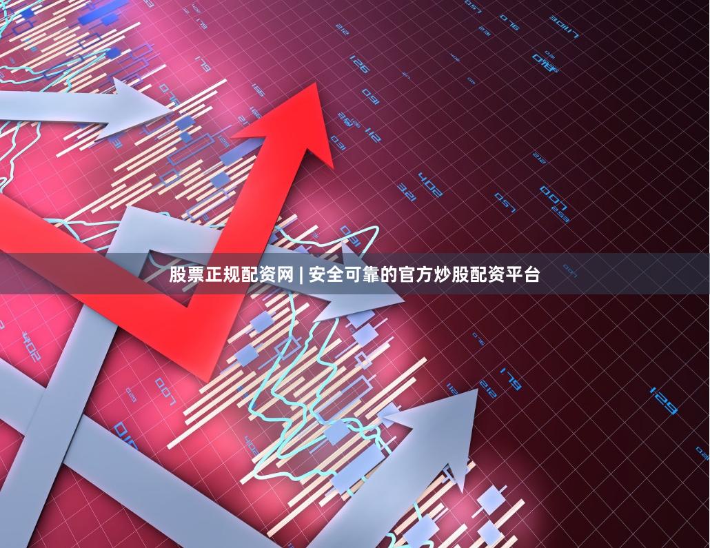 股票正规配资网 | 安全可靠的官方炒股配资平台