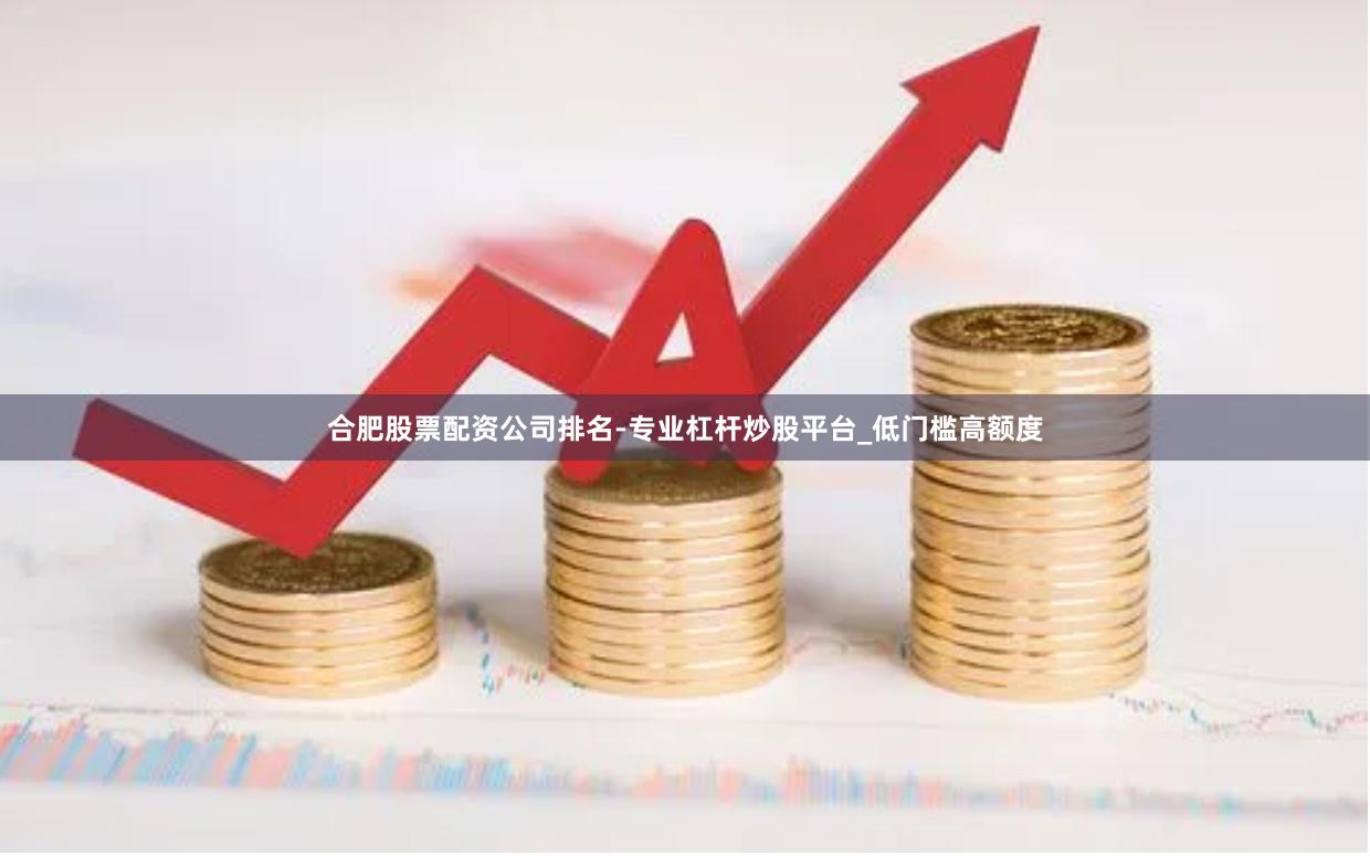 合肥股票配资公司排名-专业杠杆炒股平台_低门槛高额度
